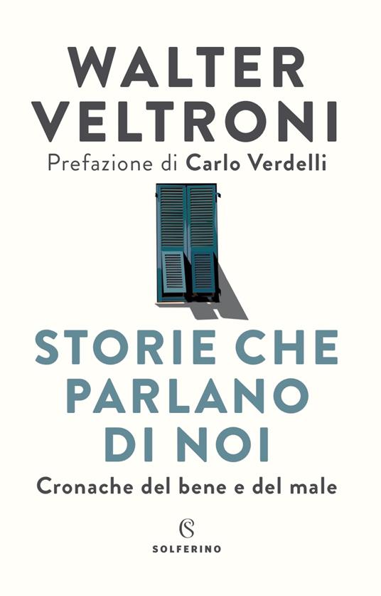 Walter Veltroni Storie che parlano di noi. Cronache del bene e del male